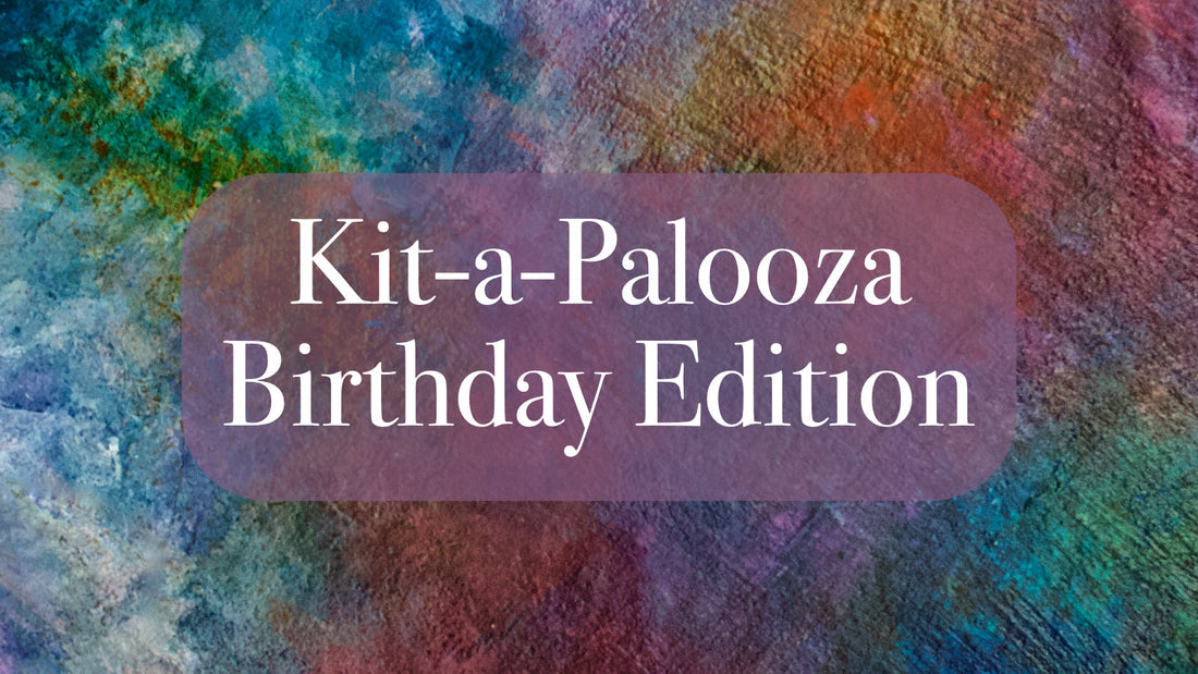Kit-a-Palooza Birthday Edition!