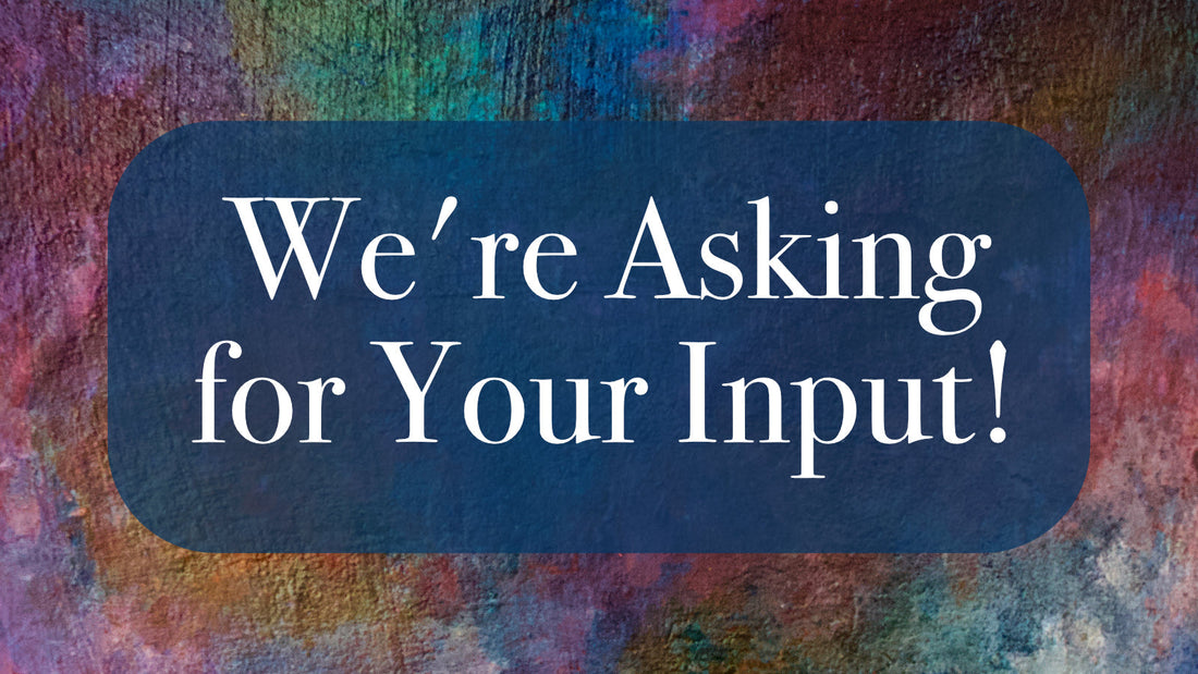 We're Asking for Your Input!